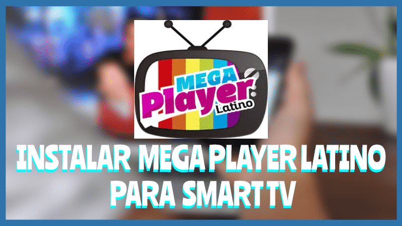 Instalar MEGA PLAYER LATINO Smart Tv