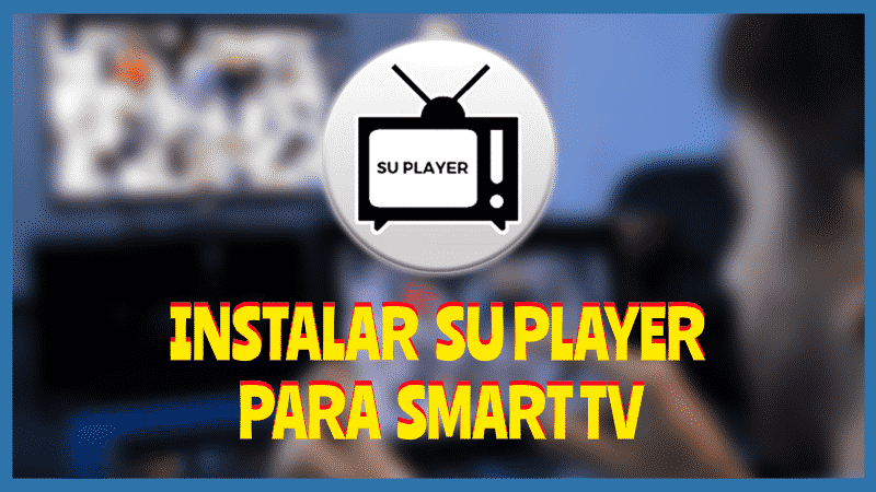 Instalar SU PLAYER Smart TV