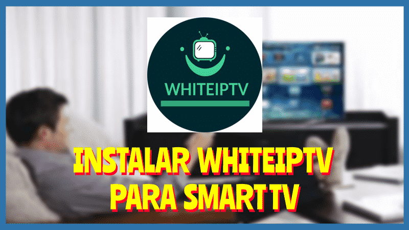 Instalar WHITEIPTV Smart TV